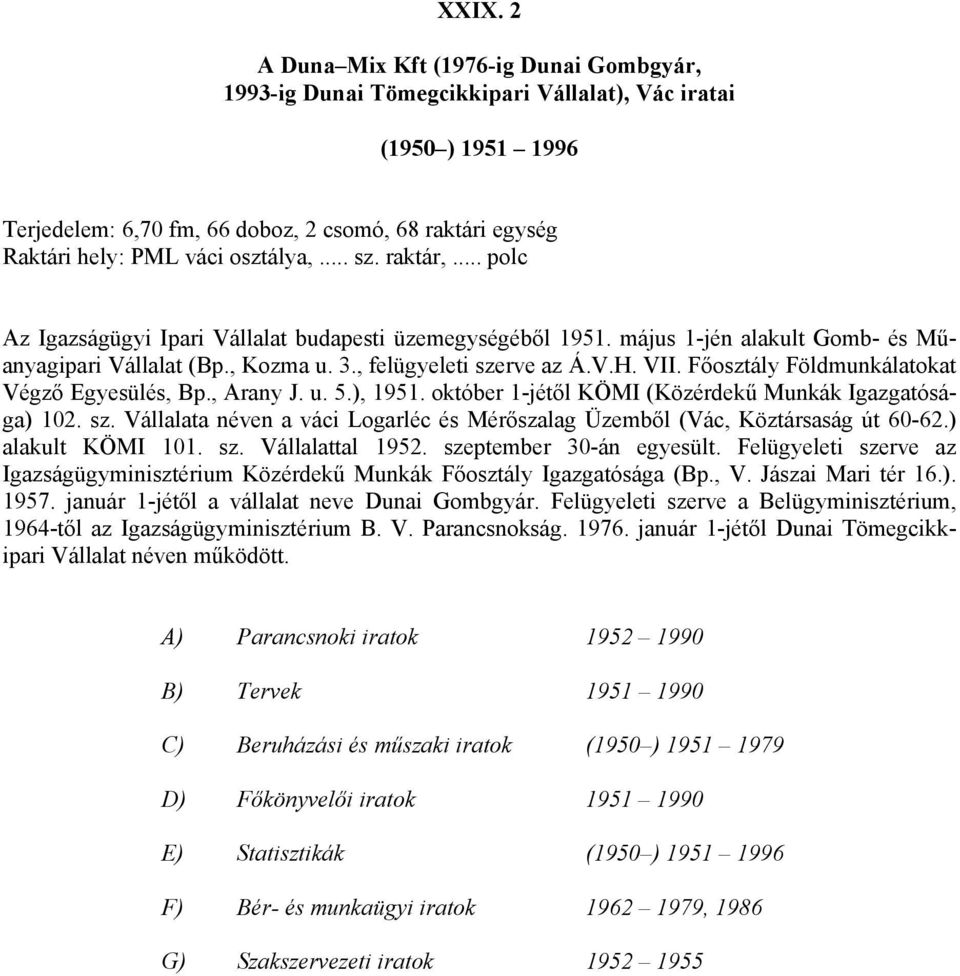 Főosztály Földmunkálatokat Végző Egyesülés, Bp., Arany J. u. 5.),. október 1-jétől KÖMI (Közérdekű Munkák Igazgatósága) 102. sz.