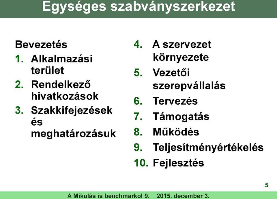 A szervezet környezete 5. Vezetői szerepvállalás 6. Tervezés 7.