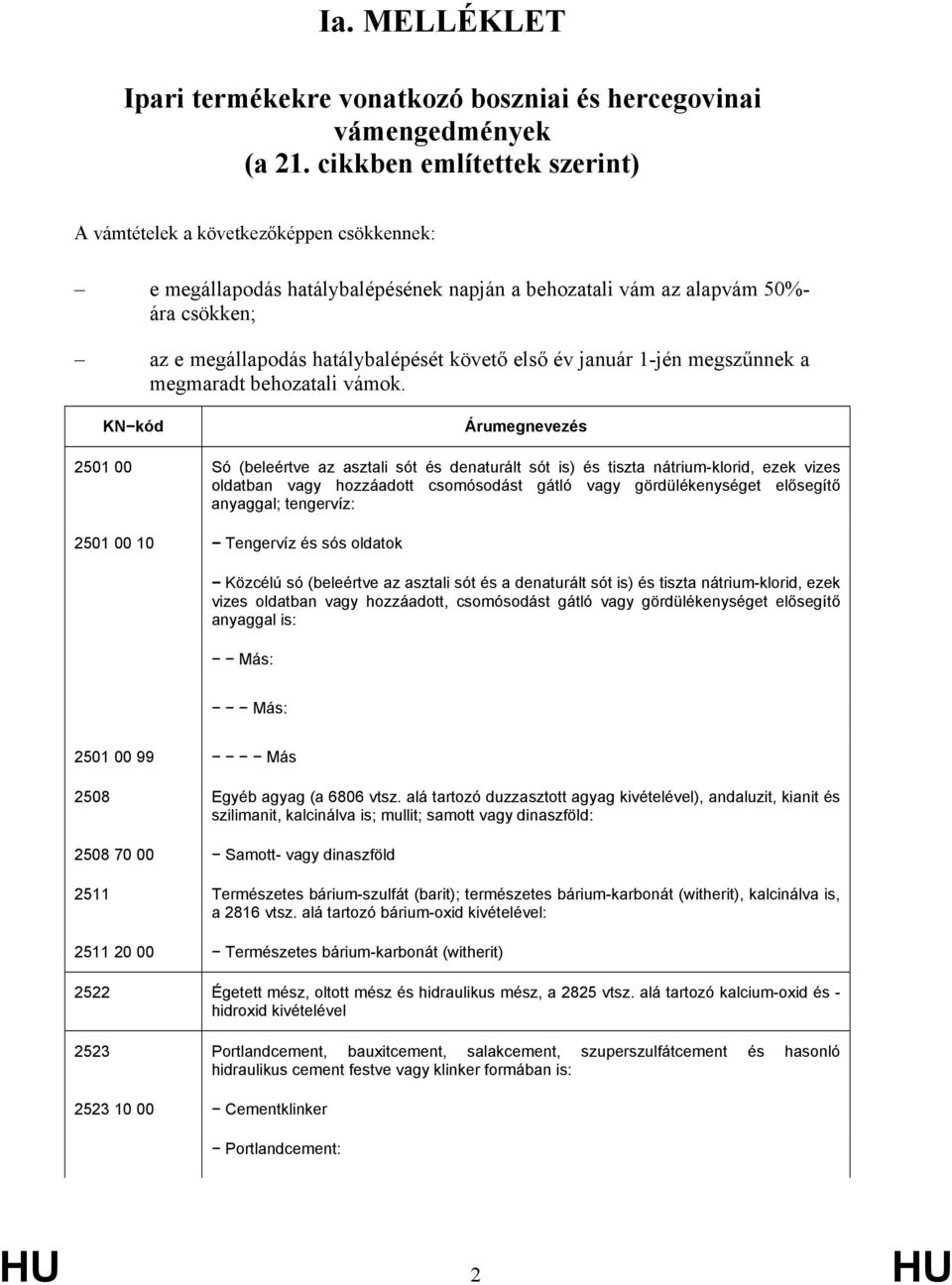 első év január 1-jén megszűnnek a megmaradt behozatali vámok.