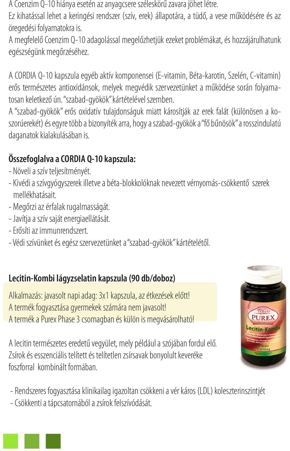 A CORDIA Q-10 kapszula egyéb aktív komponensei (E-vitamin, Béta-karotin, Szelén, C-vitamin) erős természetes antioxidánsok, melyek megvédik szervezetünket a működése során folyamatosan keletkező ún.