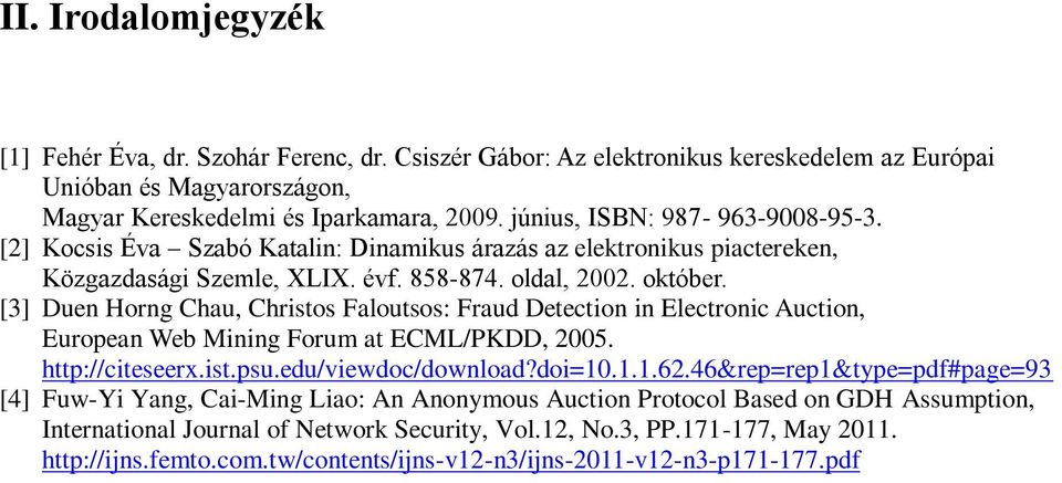 [3] Duen Horng Chau, Christos Faloutsos: Fraud Detection in Electronic Auction, European Web Mining Forum at ECML/PKDD, 2005. http://citeseerx.ist.psu.edu/viewdoc/download?doi=10.1.1.62.