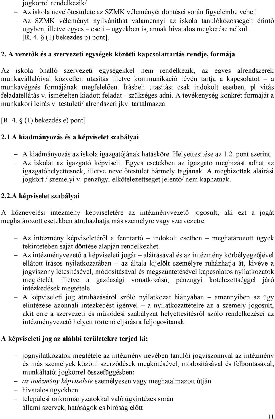 A vezetők és a szervezeti egységek közötti kapcsolattartás rendje, formája Az iskola önálló szervezeti egységekkel nem rendelkezik, az egyes alrendszerek munkavállalóival közvetlen utasítás illetve