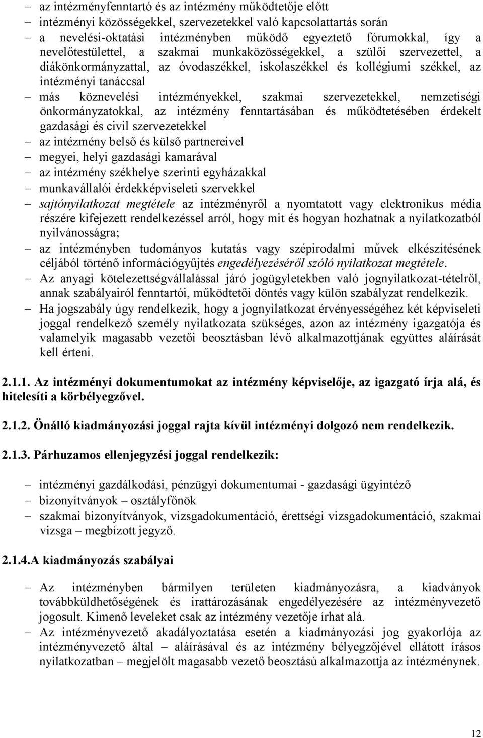 intézményekkel, szakmai szervezetekkel, nemzetiségi önkormányzatokkal, az intézmény fenntartásában és működtetésében érdekelt gazdasági és civil szervezetekkel az intézmény belső és külső