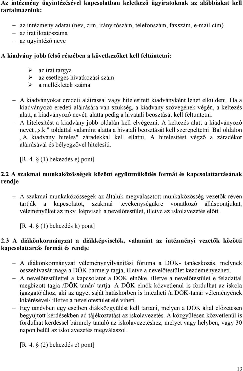 kiadványként lehet elküldeni. Ha a kiadványozó eredeti aláírására van szükség, a kiadvány szövegének végén, a keltezés alatt, a kiadványozó nevét, alatta pedig a hivatali beosztását kell feltüntetni.