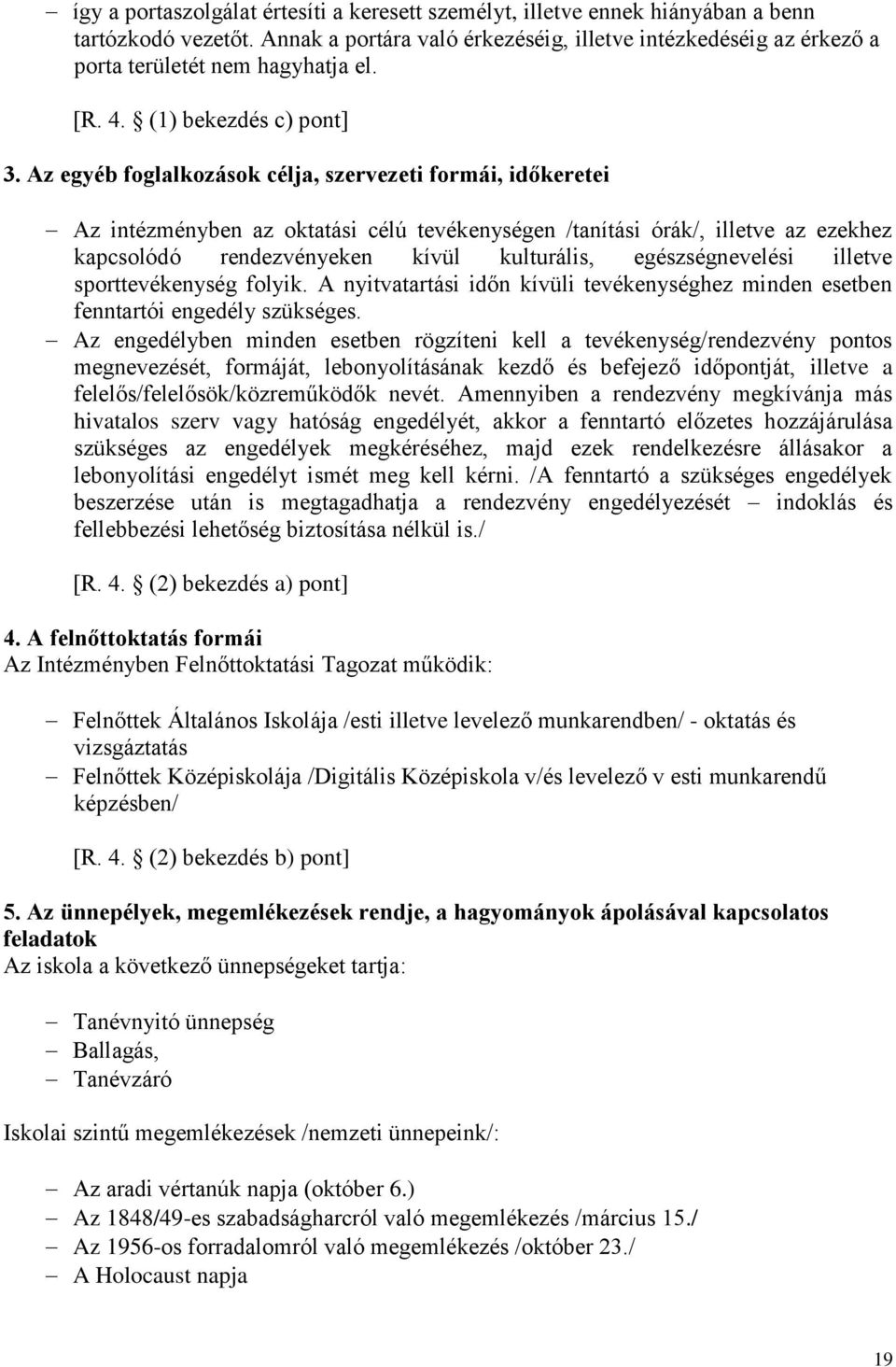 Az egyéb foglalkozások célja, szervezeti formái, időkeretei Az intézményben az oktatási célú tevékenységen /tanítási órák/, illetve az ezekhez kapcsolódó rendezvényeken kívül kulturális,