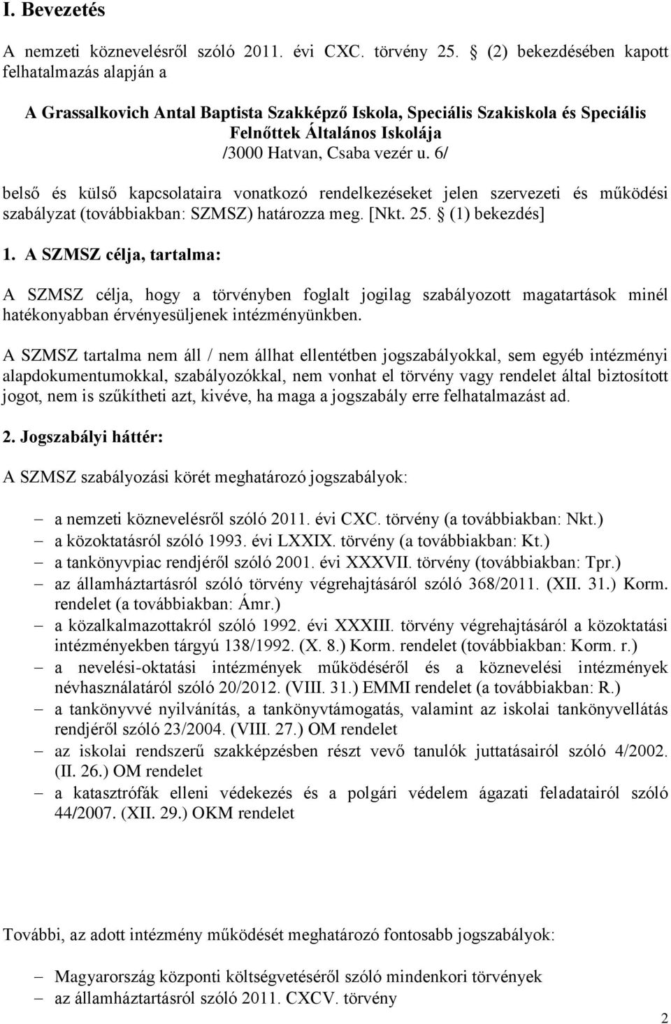 6/ belső és külső kapcsolataira vonatkozó rendelkezéseket jelen szervezeti és működési szabályzat (továbbiakban: SZMSZ) határozza meg. [Nkt. 25. (1) bekezdés] 1.