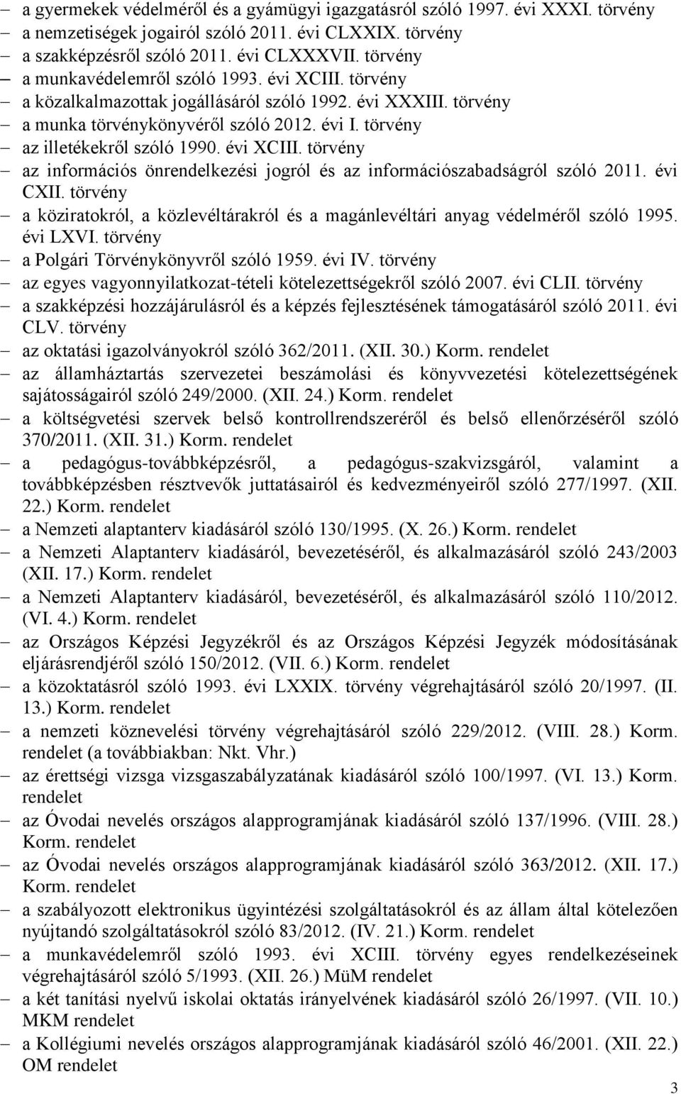 évi XCIII. törvény az információs önrendelkezési jogról és az információszabadságról szóló 2011. évi CXII. törvény a köziratokról, a közlevéltárakról és a magánlevéltári anyag védelméről szóló 1995.