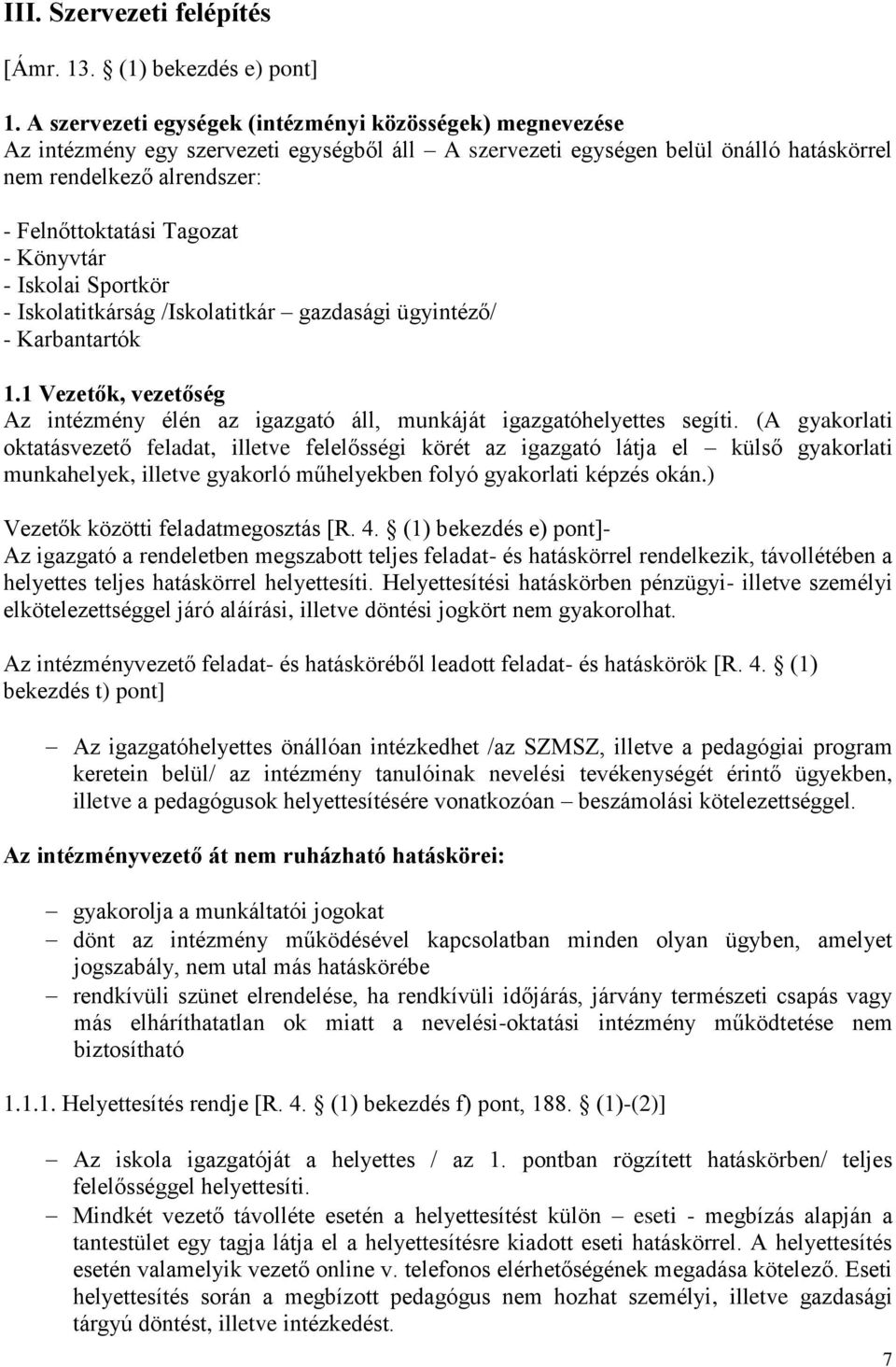 - Könyvtár - Iskolai Sportkör - Iskolatitkárság /Iskolatitkár gazdasági ügyintéző/ - Karbantartók 1.1 Vezetők, vezetőség Az intézmény élén az igazgató áll, munkáját igazgatóhelyettes segíti.