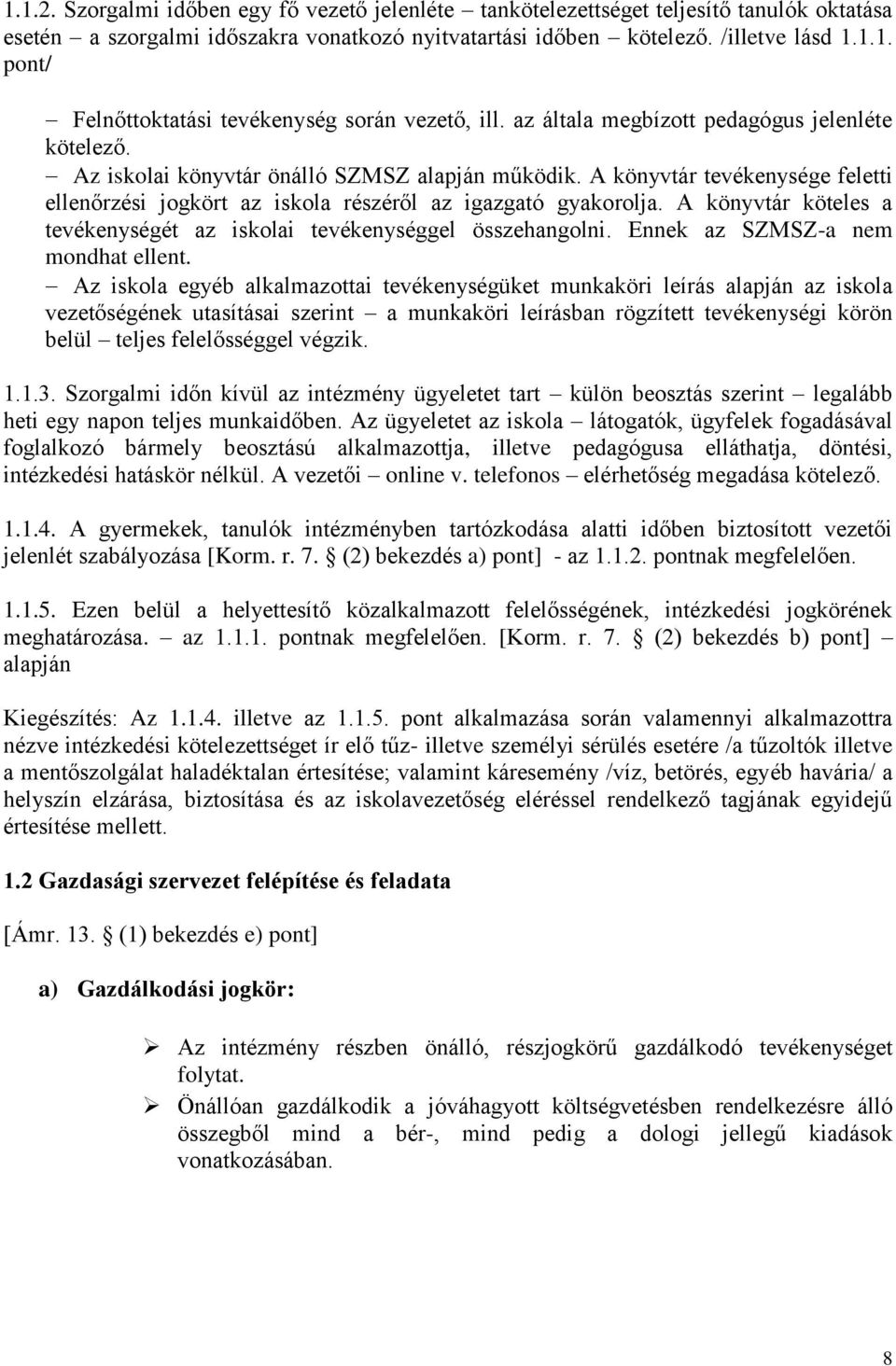 A könyvtár köteles a tevékenységét az iskolai tevékenységgel összehangolni. Ennek az SZMSZ-a nem mondhat ellent.