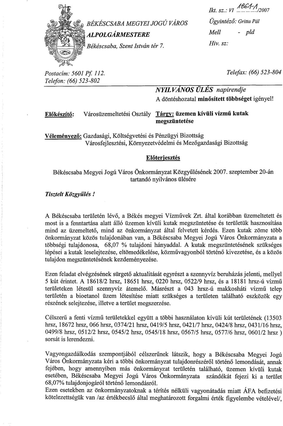 Előkészítő: Városüzemeltetési Osztály Tárgy: üzemen kívüli vízmű kutak megszüntetése Véleményező: Gazdasági, Költségvetési és Pénzügyi Bizottság Városfejlesztési, Környezetvédelmi és Mezőgazdasági