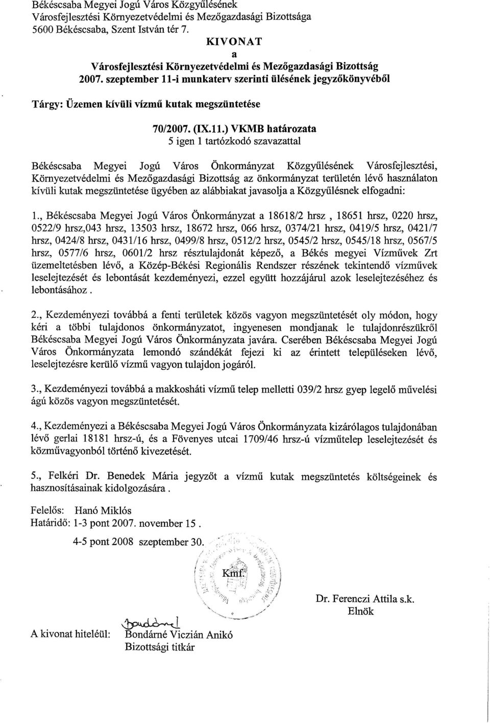 ) VKMB határozata 5 igen 1 tartózkodó szavazattal Békéscsaba Megyei Jogú Város Önkormányzat Közgyűlésének Városfejlesztési, Környezetvédelmi és Mezőgazdasági Bizottság az önkormányzat területén lévő