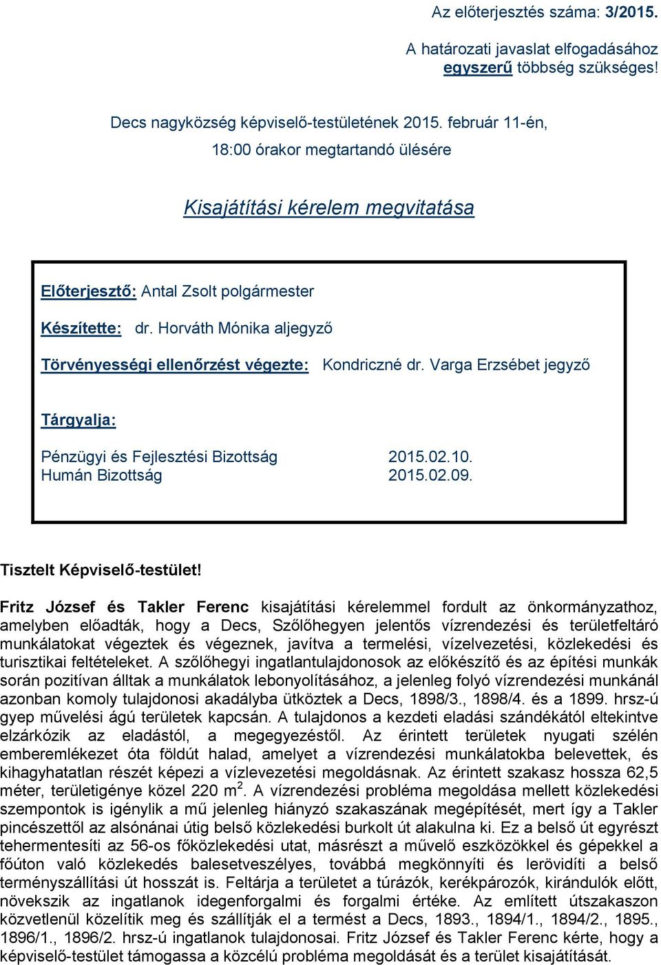 Horváth Mónika aljegyző Törvényességi ellenőrzést végezte: Kondriczné dr. Varga Erzsébet jegyző Tárgyalja: Pénzügyi és Fejlesztési Bizottság 2015.02.10. Humán Bizottság 2015.02.09.