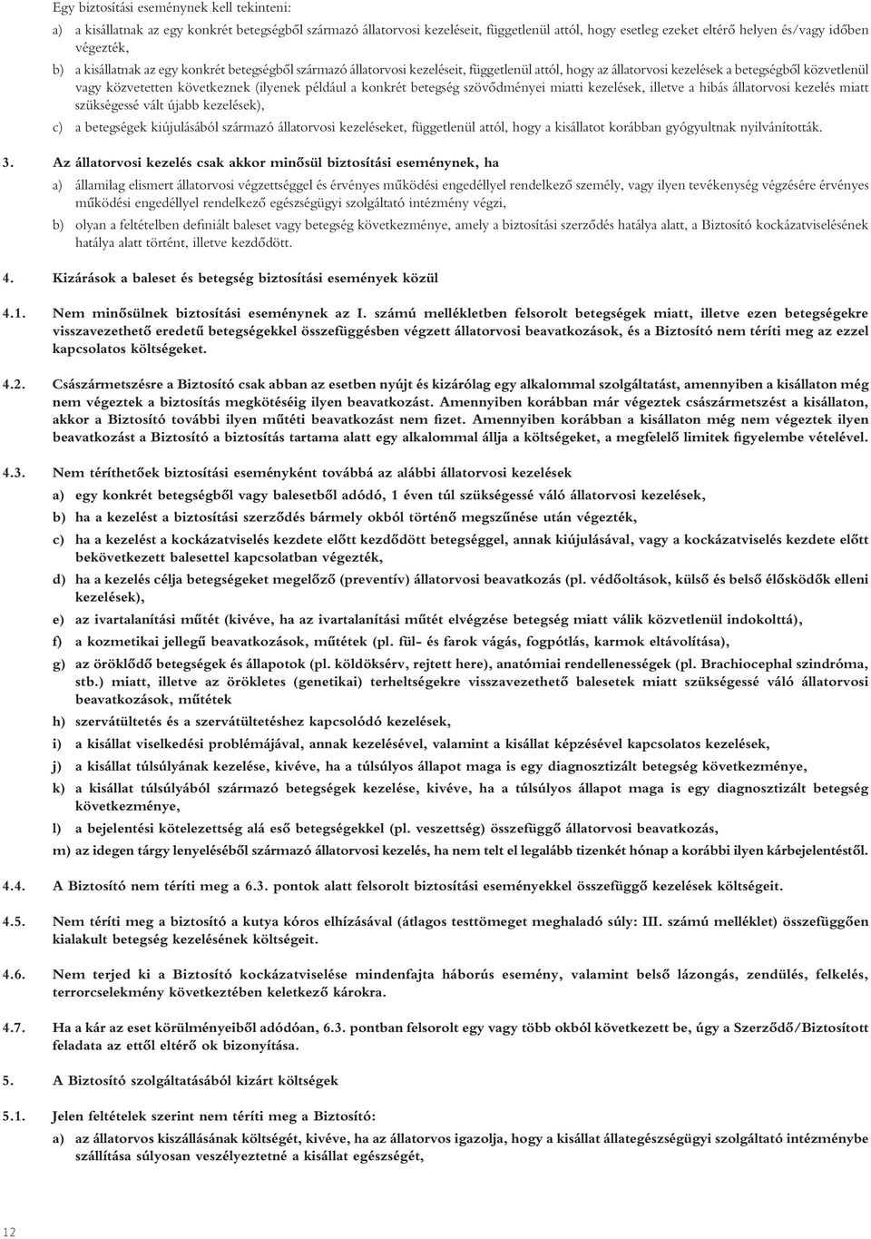 konkrét betegség szövôdményei miatti kezelések, illetve a hibás állatorvosi kezelés miatt szükségessé vált újabb kezelések), c) a betegségek kiújulásából származó állatorvosi kezeléseket, függetlenül