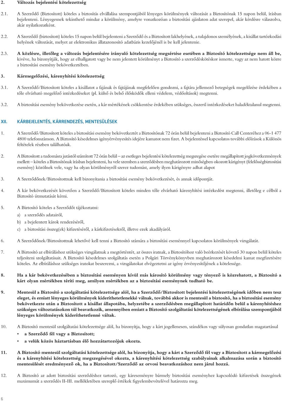 2. A Szerzôdô (biztosított) köteles 15 napon belül bejelenteni a Szerzôdô és a Biztosított lakhelyének, a tulajdonos személyének, a kisállat tartózkodási helyének változását, melyet az elektronikus