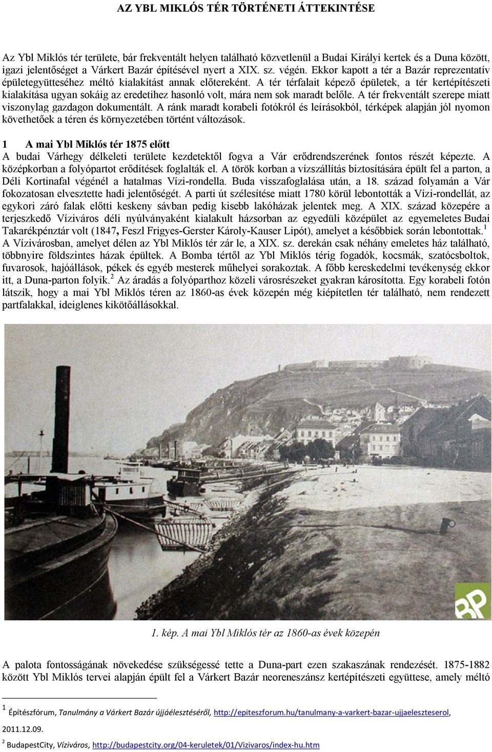 A tér térfalait képező épületek, a tér kertépítészeti kialakítása ugyan sokáig az eredetihez hasonló volt, mára nem sok maradt belőle. A tér frekventált szerepe miatt viszonylag gazdagon dokumentált.