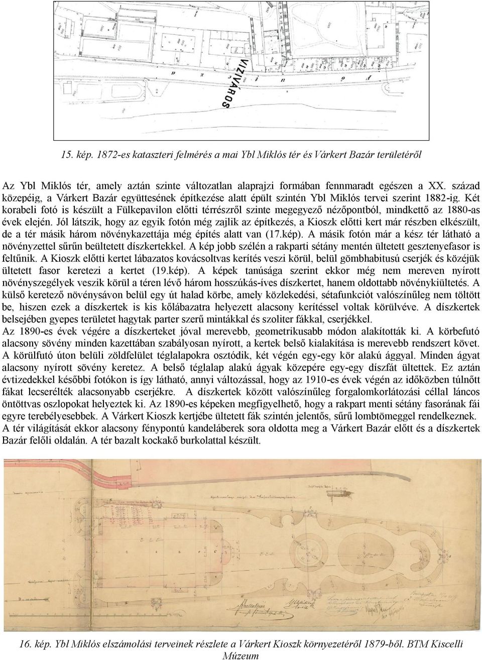 Két korabeli fotó is készült a Fülkepavilon előtti térrészről szinte megegyező nézőpontból, mindkettő az 1880-as évek elején.