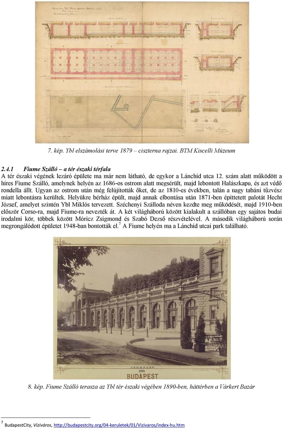 Ugyan az ostrom után még felújították őket, de az 1810-es években, talán a nagy tabáni tűzvész miatt lebontásra kerültek.