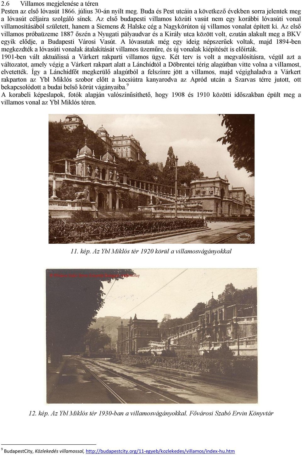 Az első villamos próbaüzeme 1887 őszén a Nyugati pályaudvar és a Király utca között volt, ezután alakult meg a BKV egyik elődje, a Budapesti Városi Vasút.