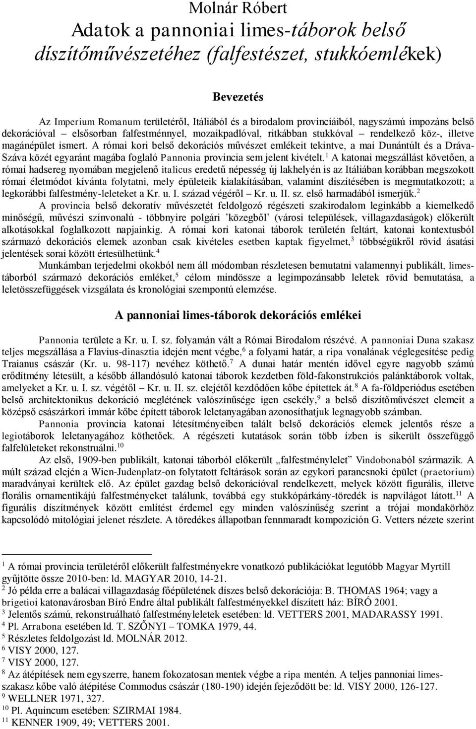 A római kori belső dekorációs művészet emlékeit tekintve, a mai Dunántúlt és a Dráva- Száva közét egyaránt magába foglaló Pannonia provincia sem jelent kivételt.