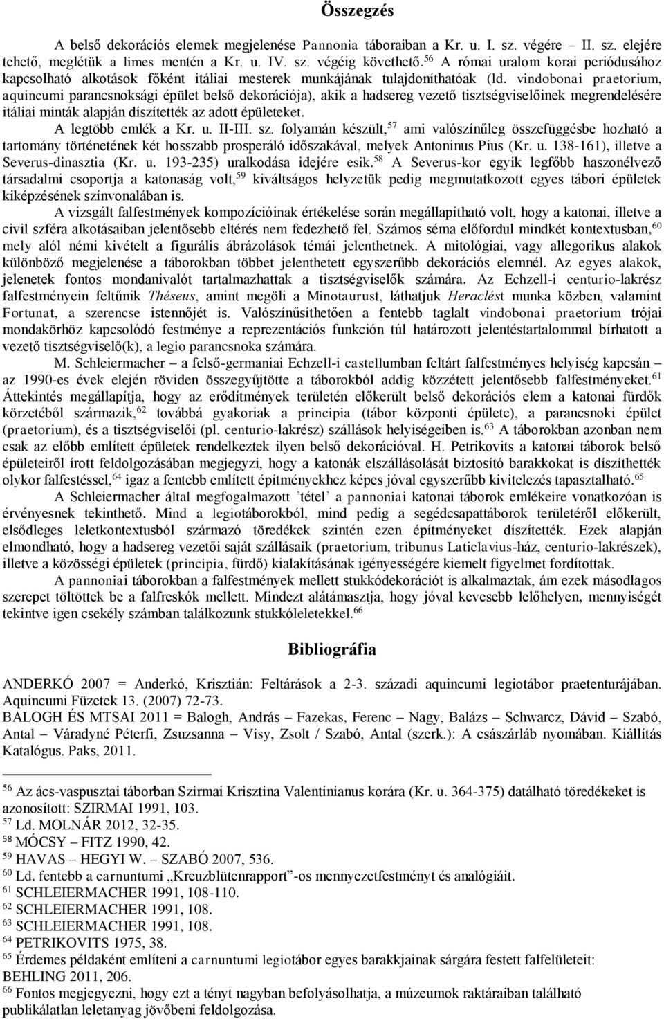 vindobonai praetorium, aquincumi parancsnoksági épület belső dekorációja), akik a hadsereg vezető tisztségviselőinek megrendelésére itáliai minták alapján díszítették az adott épületeket.