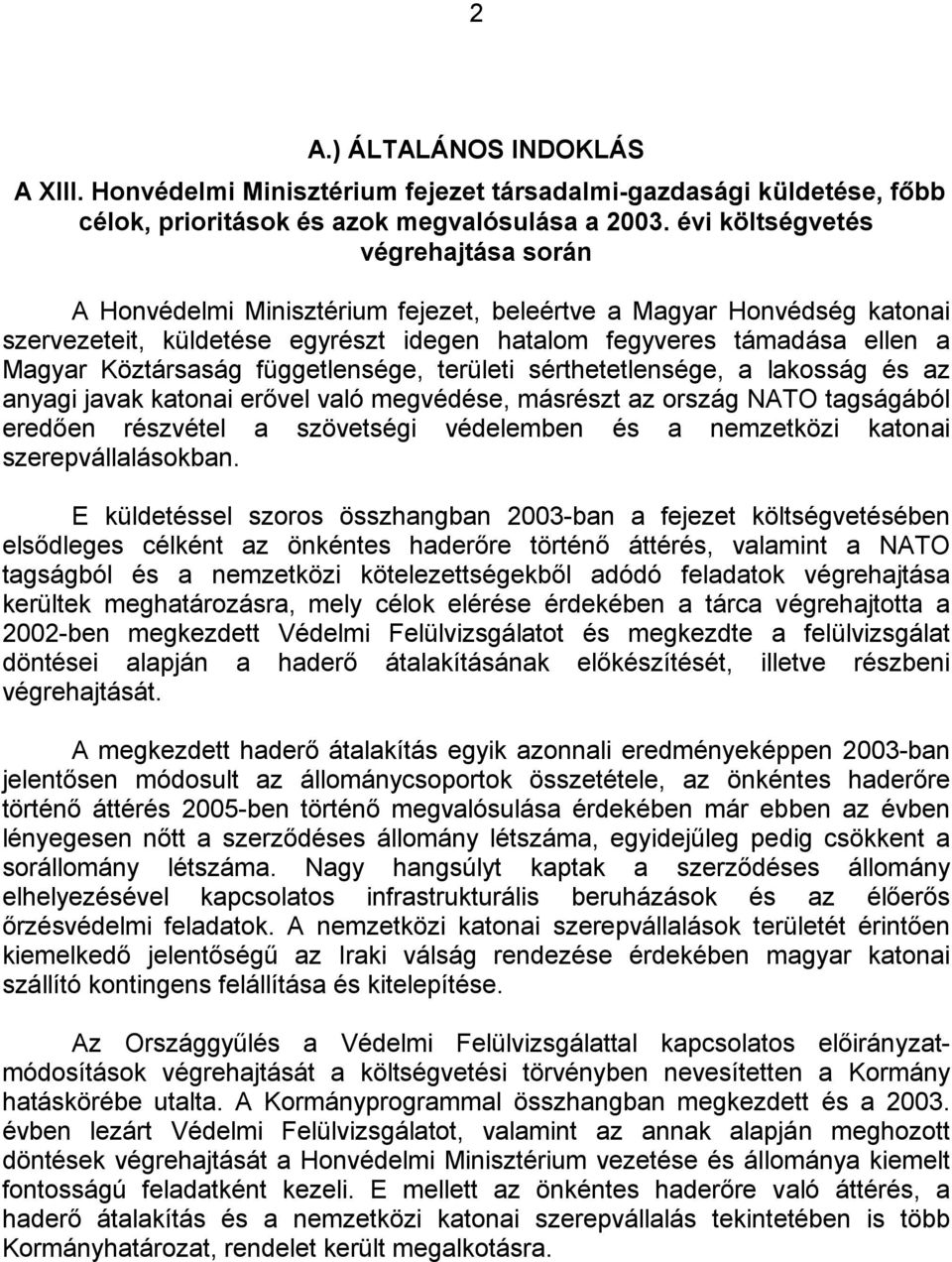 Köztársaság függetlensége, területi sérthetetlensége, a lakosság és az anyagi javak katonai erővel való megvédése, másrészt az ország NATO tagságából eredően részvétel a szövetségi védelemben és a