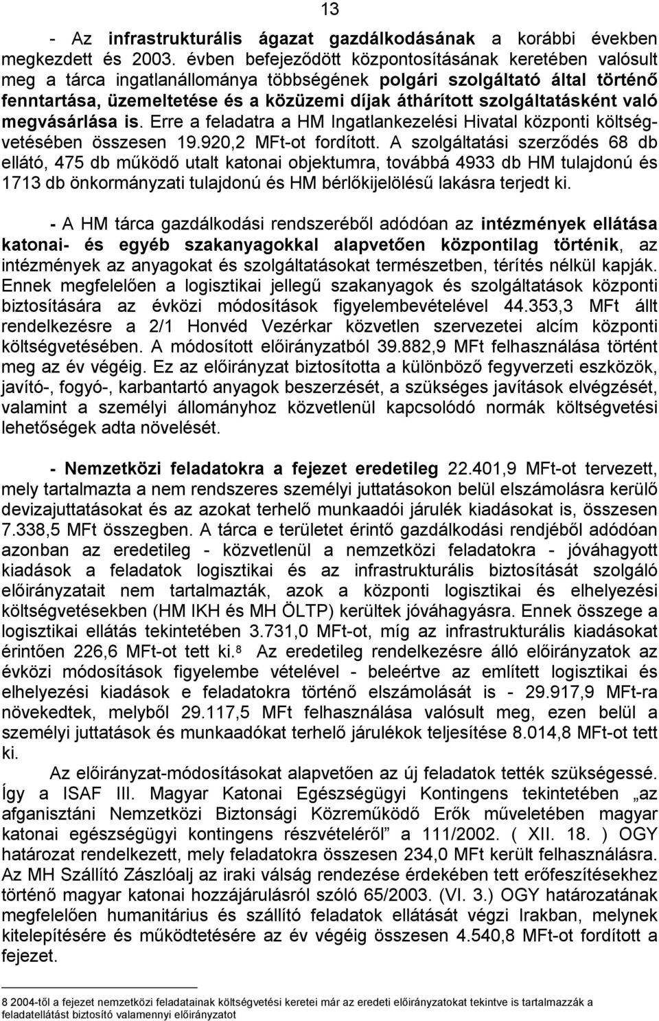 szolgáltatásként való megvásárlása is. Erre a feladatra a HM Ingatlankezelési Hivatal központi költségvetésében összesen 19.920,2 MFt-ot fordított.