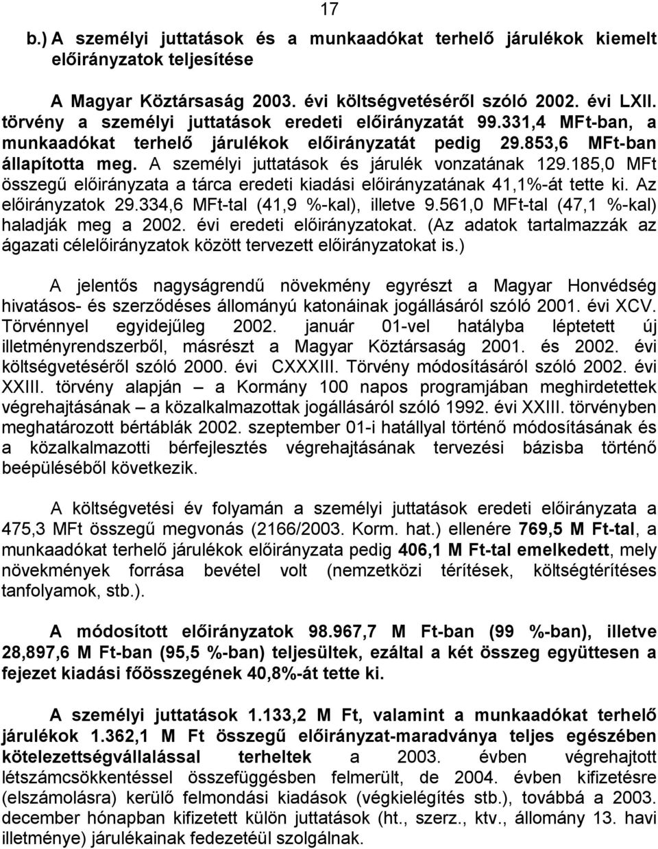 A személyi juttatások és járulék vonzatának 129.185,0 MFt összegű előirányzata a tárca eredeti kiadási előirányzatának 41,1%-át tette ki. Az előirányzatok 29.334,6 MFt-tal (41,9 %-kal), illetve 9.