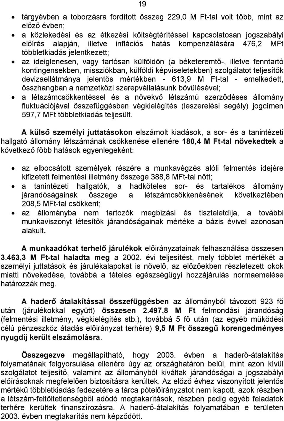 szolgálatot teljesítők devizaellátmánya jelentős mértékben - 613,9 M Ft-tal - emelkedett, összhangban a nemzetközi szerepvállalásunk bővülésével; a létszámcsökkentéssel és a növekvő létszámú