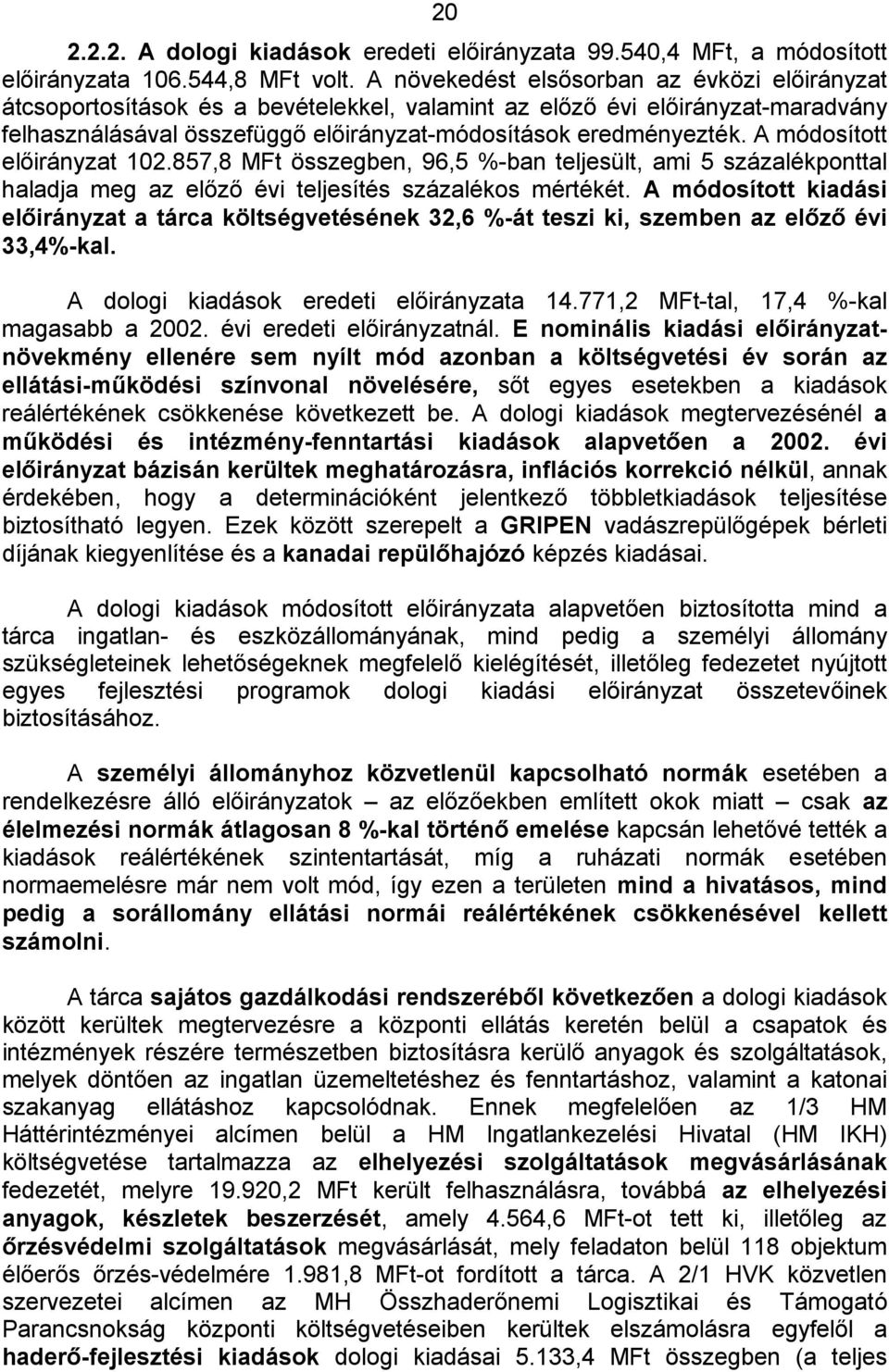 A módosított előirányzat 102.857,8 MFt összegben, 96,5 %-ban teljesült, ami 5 százalékponttal haladja meg az előző évi teljesítés százalékos mértékét.