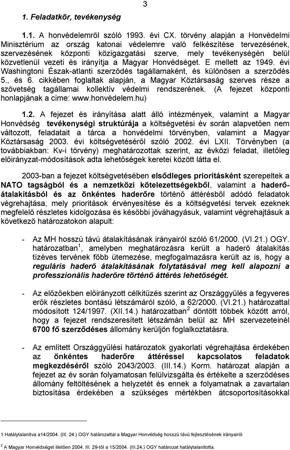 irányítja a Magyar Honvédséget. E mellett az 1949. évi Washingtoni Észak-atlanti szerződés tagállamaként, és különösen a szerződés 5., és 6.