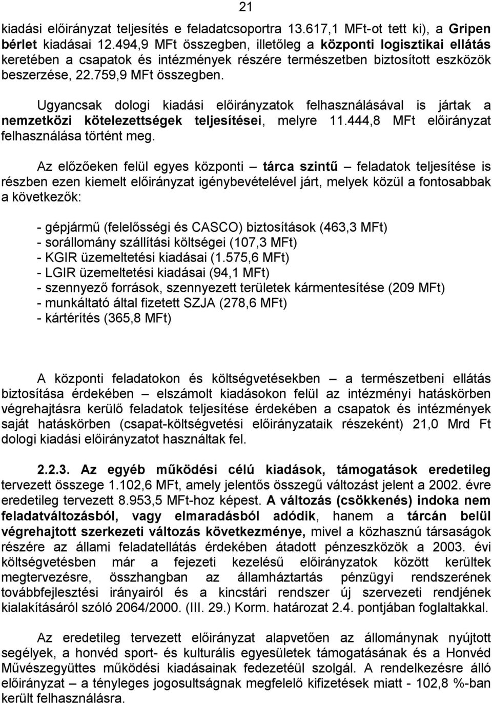 Ugyancsak dologi kiadási előirányzatok felhasználásával is jártak a nemzetközi kötelezettségek teljesítései, melyre 11.444,8 MFt előirányzat felhasználása történt meg.