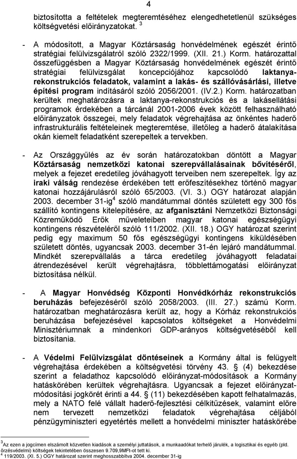 határozattal összefüggésben a Magyar Köztársaság honvédelmének egészét érintő stratégiai felülvizsgálat koncepciójához kapcsolódó laktanyarekonstrukciós feladatok, valamint a lakás- és