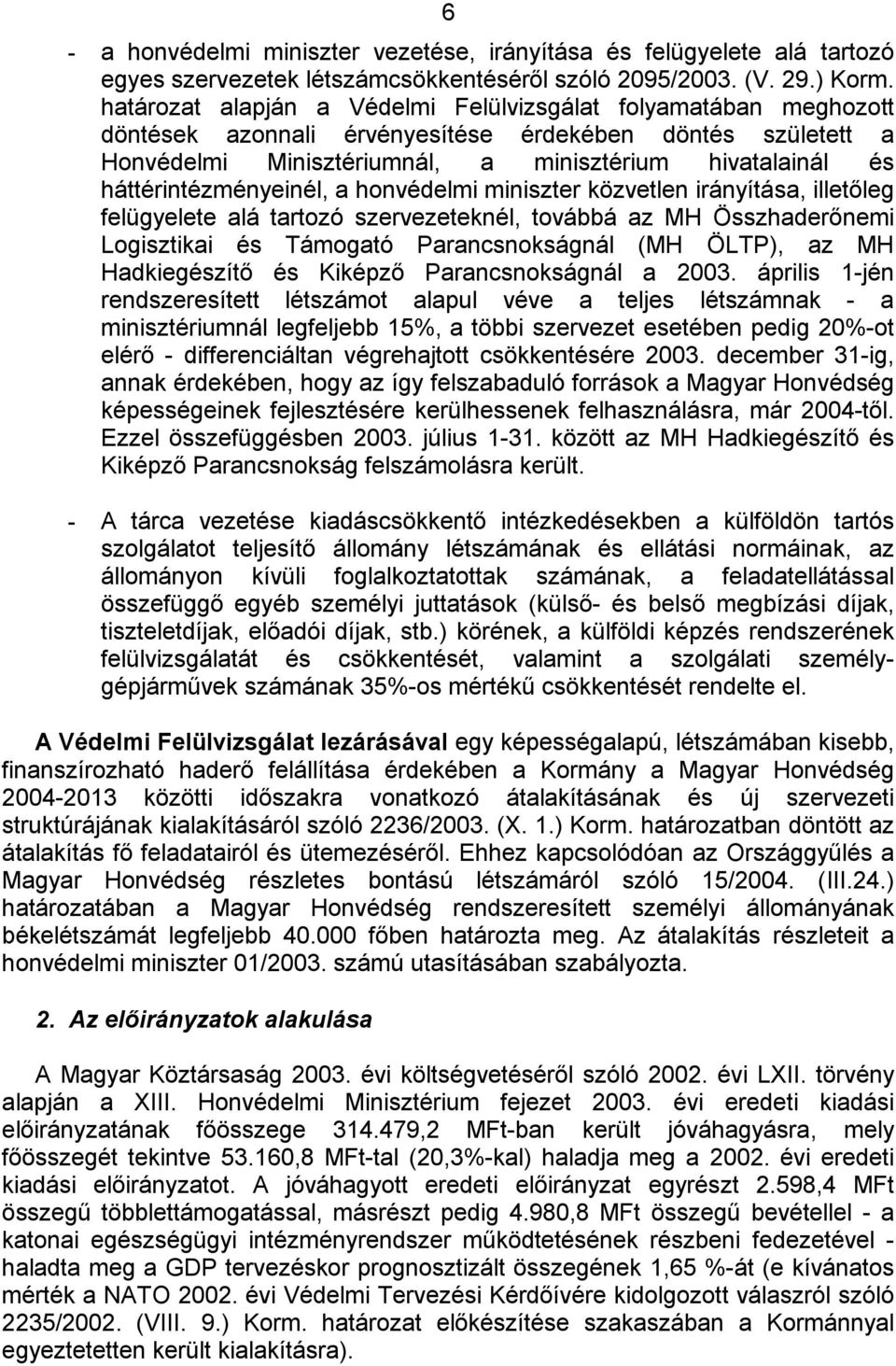 háttérintézményeinél, a honvédelmi miniszter közvetlen irányítása, illetőleg felügyelete alá tartozó szervezeteknél, továbbá az MH Összhaderőnemi Logisztikai és Támogató Parancsnokságnál (MH ÖLTP),