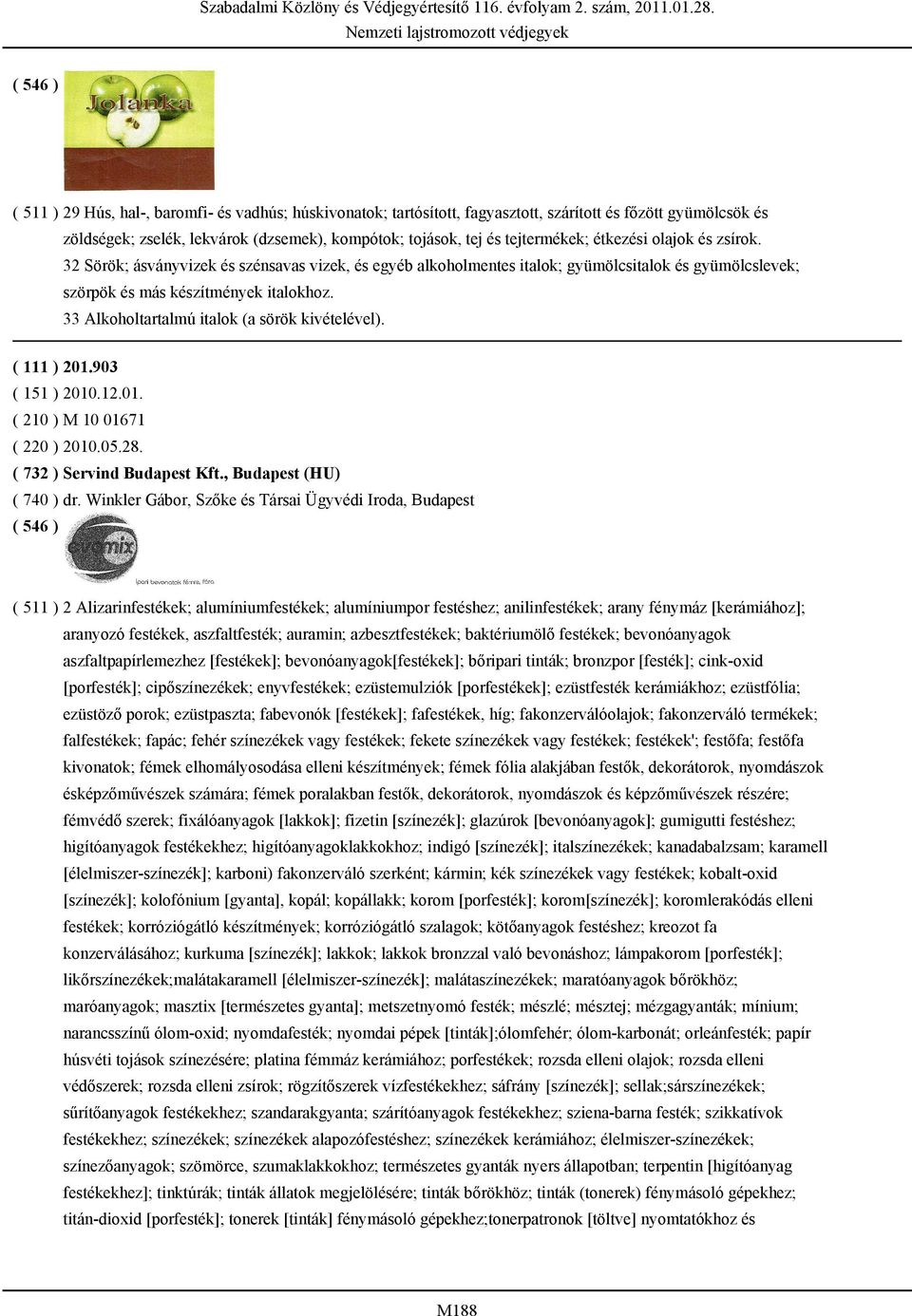 33 Alkoholtartalmú italok (a sörök kivételével). ( 111 ) 201.903 ( 210 ) M 10 01671 ( 220 ) 2010.05.28. ( 732 ) Servind Budapest Kft., Budapest (HU) ( 740 ) dr.
