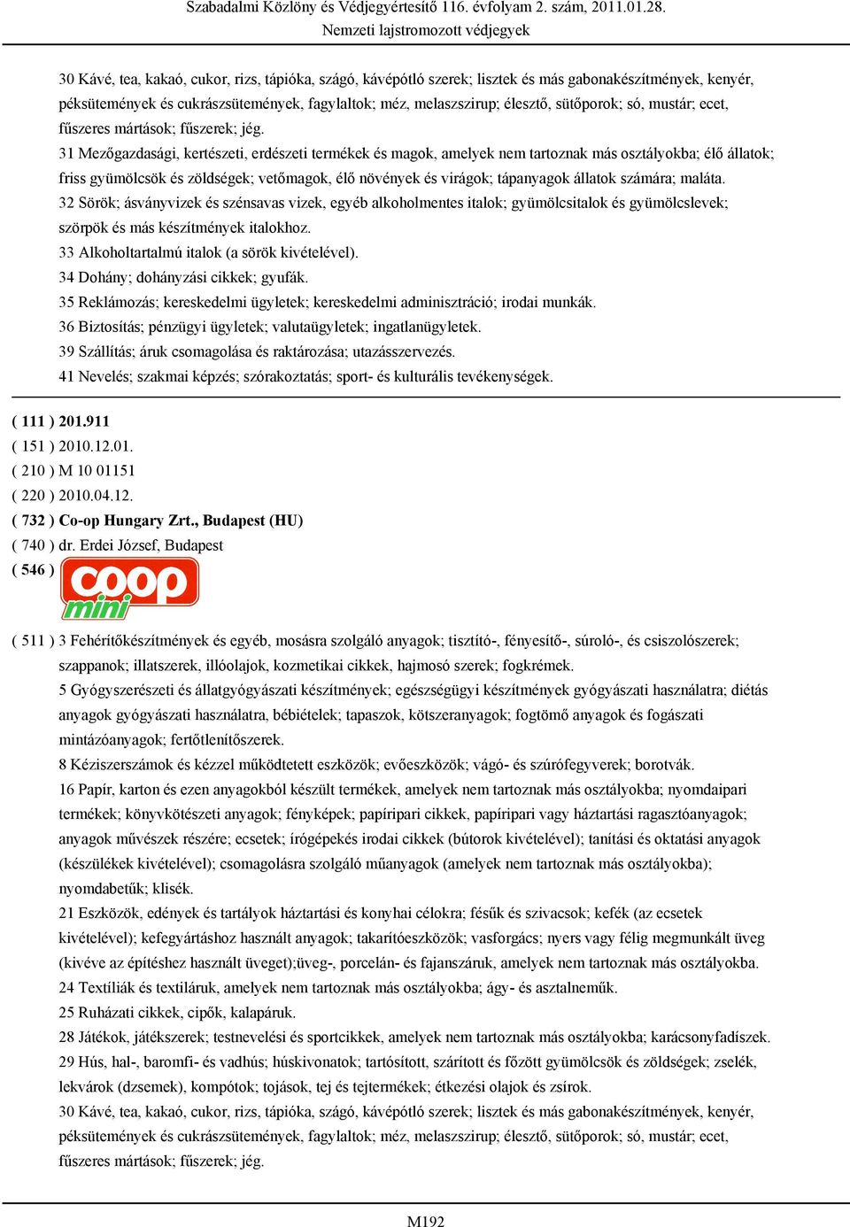 31 Mezőgazdasági, kertészeti, erdészeti termékek és magok, amelyek nem tartoznak más osztályokba; élő állatok; friss gyümölcsök és zöldségek; vetőmagok, élő növények és virágok; tápanyagok állatok