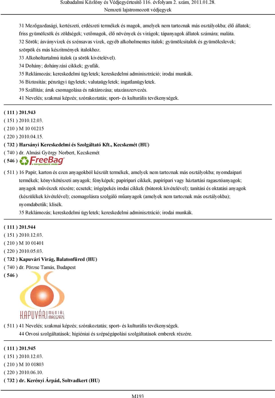 33 Alkoholtartalmú italok (a sörök kivételével). 34 Dohány; dohányzási cikkek; gyufák. 35 Reklámozás; kereskedelmi ügyletek; kereskedelmi adminisztráció; irodai munkák.