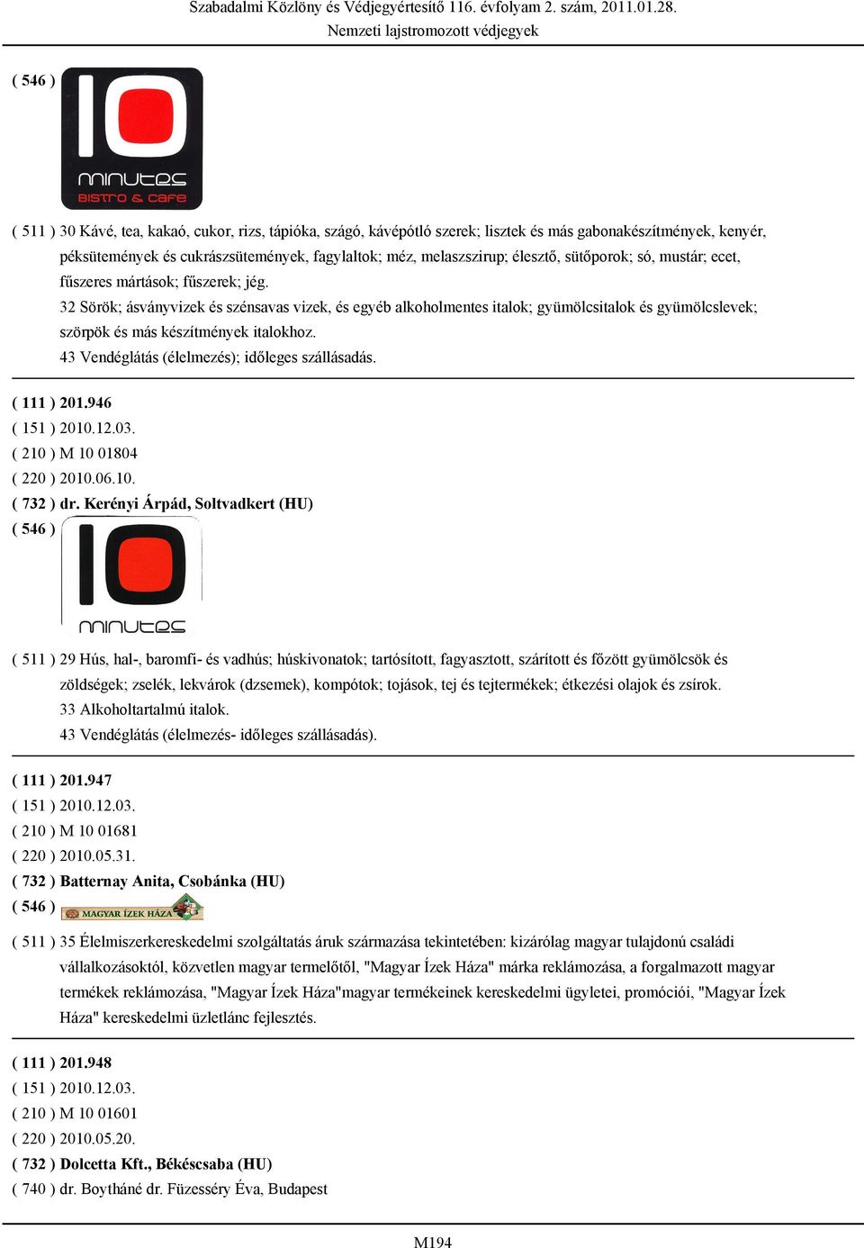 32 Sörök; ásványvizek és szénsavas vizek, és egyéb alkoholmentes italok; gyümölcsitalok és gyümölcslevek; szörpök és más készítmények italokhoz. 43 Vendéglátás (élelmezés); időleges szállásadás.