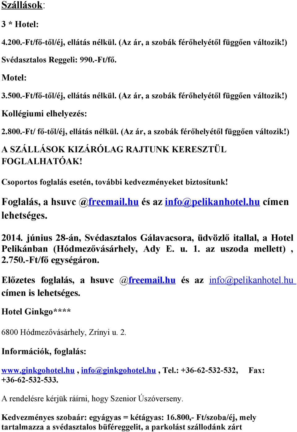 Csoportos foglalás esetén, további kedvezményeket biztosítunk! Foglalás, a hsuvc @freemail.hu és az info@pelikanhotel.hu címen lehetséges. 2014.