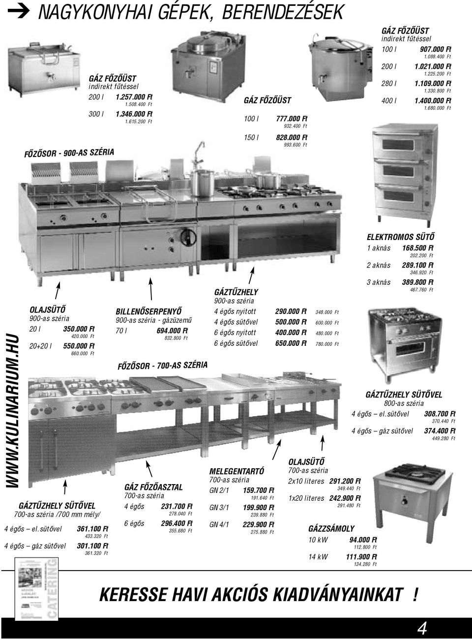 HU OLAJSÜTÕ 900-as széria 20 l 350.000 Ft 420.000 Ft 20+20 l 550.000 Ft 660.000 Ft GÁZTÛZHELY SÜTÕVEL 700-as széria /700 mm mély/ 4 égõs el.sütõvel 361.100 Ft 433.320 Ft 4 égõs gáz sütõvel 301.