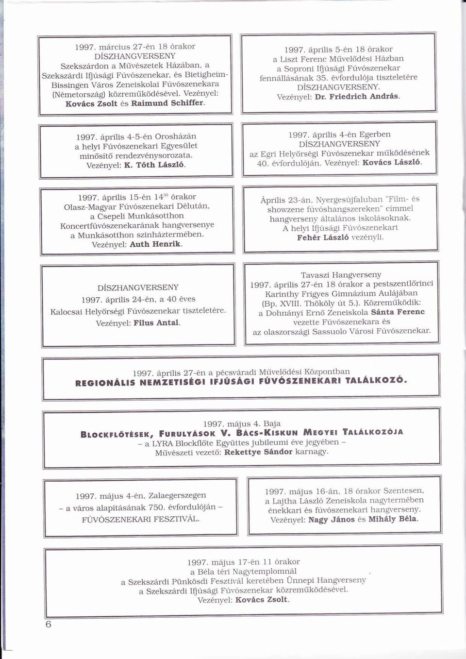 Veznyel: Dr. Friedrich Andrs. 1997. prilis 4-5-n Oroshzn helyi Fúvószenekariú Ó Egyesület ü min sít í rendezvnysorozta. Veznyel: K. Tóth ó Lszló. 1997. prilis 4-n Egerben DszHANGvERsENY az Egri Helyõrsgi Fúvószenekarú Ó műű ködsnek ö 40.