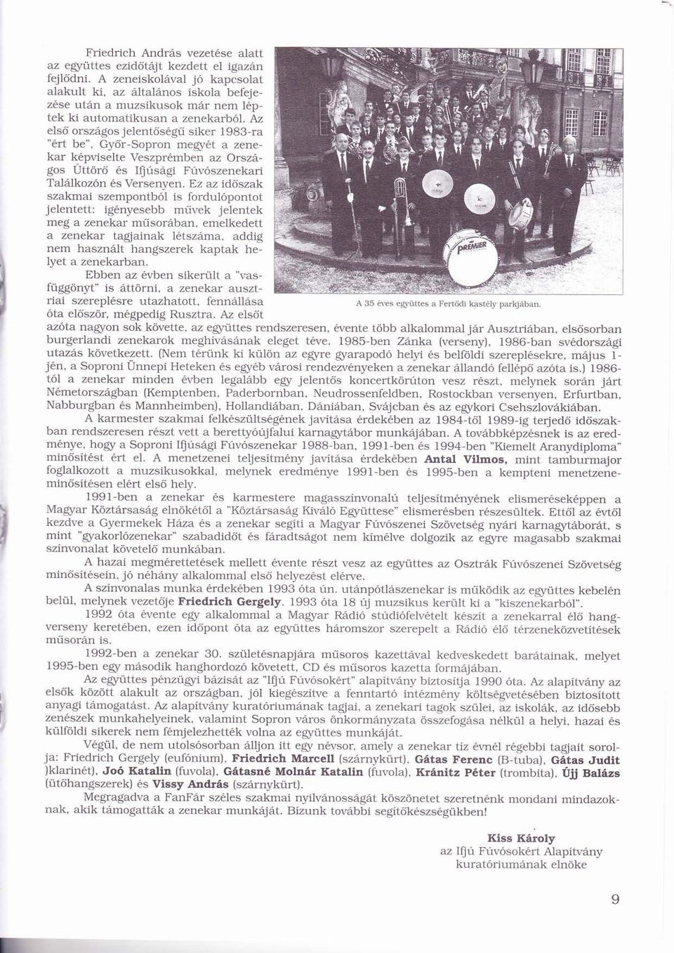 Az elsí orszgos jelentsgű ű siker 1983-ra rt be, Gy r-sopron megyt a zenekar kpviselte Veszprmben az Orsz-gos Úttörö s Ifjúsgi ú Fúvószenekariú ó Tallkozón ó s Versenyen.