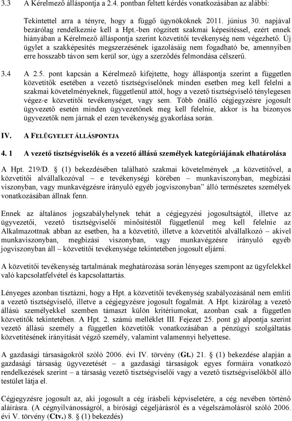 Új ügylet a szakképesítés megszerzésének igazolásáig nem fogadható be, amennyiben erre hosszabb távon sem kerül sor, úgy a szerződés felmondása célszerű. 3.4 A 2.5.