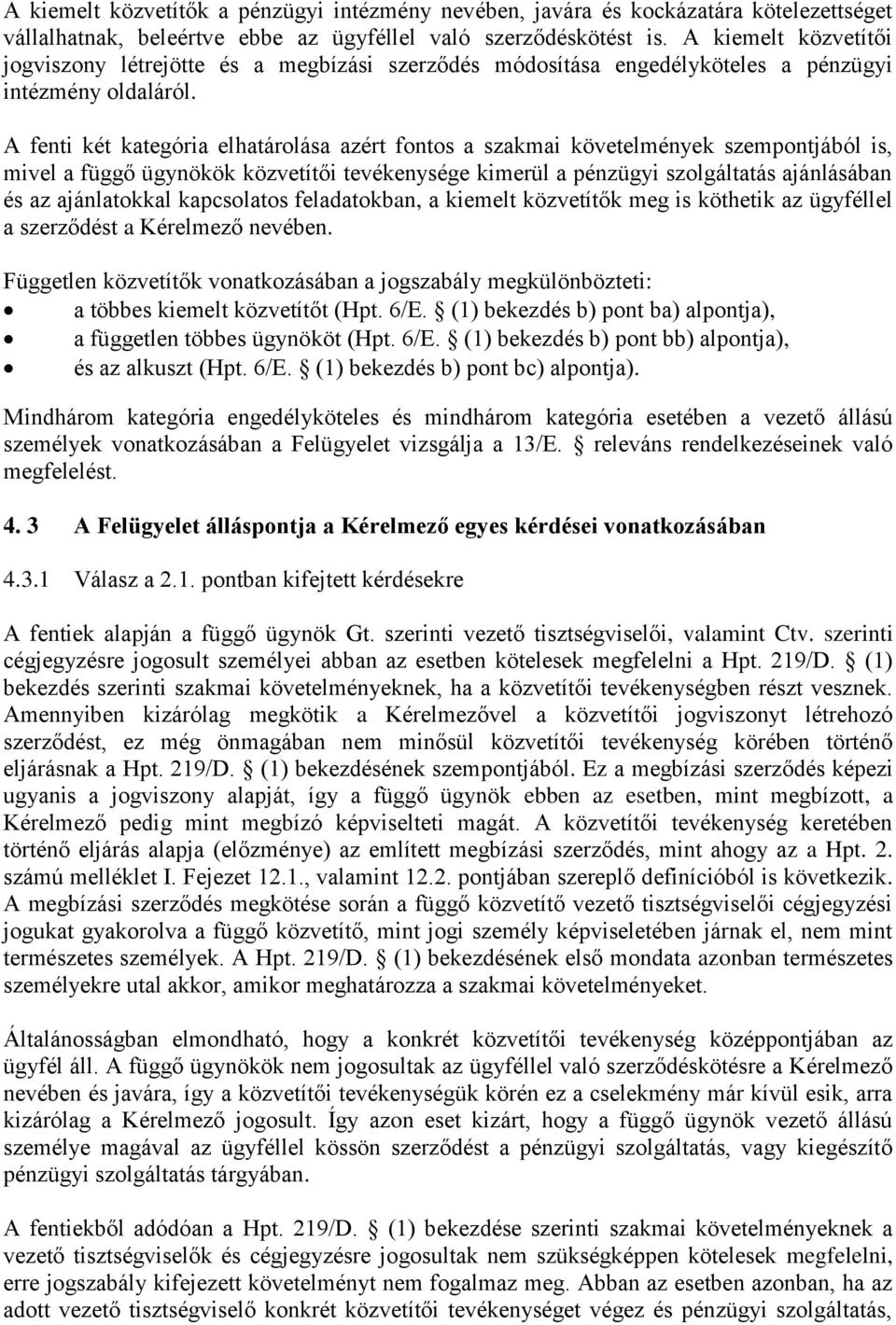 A fenti két kategória elhatárolása azért fontos a szakmai követelmények szempontjából is, mivel a függő ügynökök közvetítői tevékenysége kimerül a pénzügyi szolgáltatás ajánlásában és az ajánlatokkal