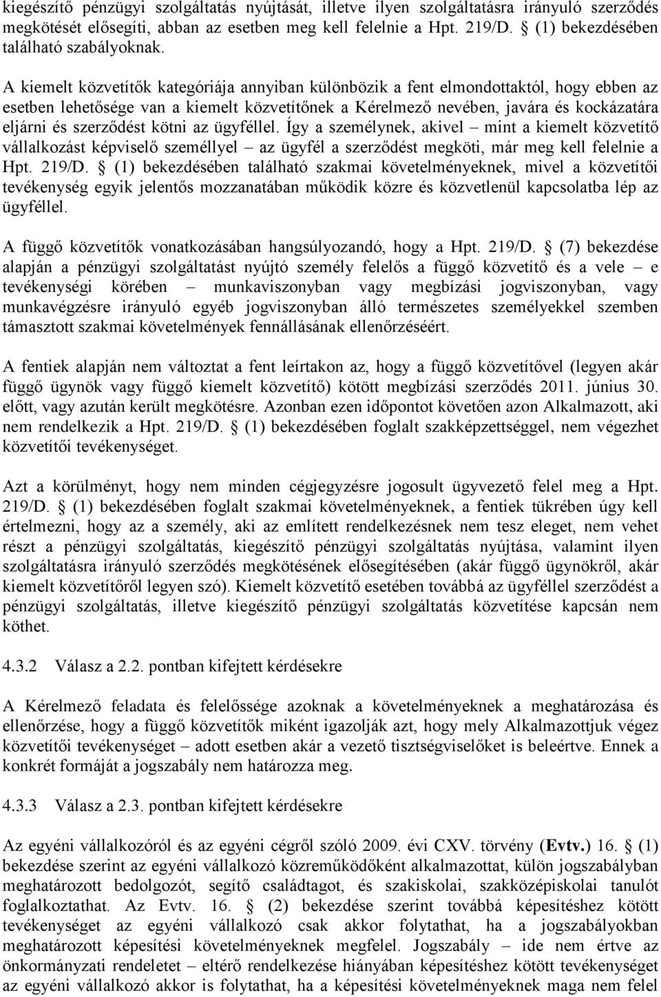 A kiemelt közvetítők kategóriája annyiban különbözik a fent elmondottaktól, hogy ebben az esetben lehetősége van a kiemelt közvetítőnek a Kérelmező nevében, javára és kockázatára eljárni és