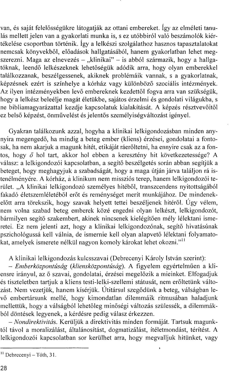 Maga az elnevezés - klinikai" - is abból származik, hogy a hallgatóknak, leendő lelkészeknek lehetőségük adódik arra, hogy olyan emberekkel találkozzanak, beszélgessenek, akiknek problémáik vannak, s