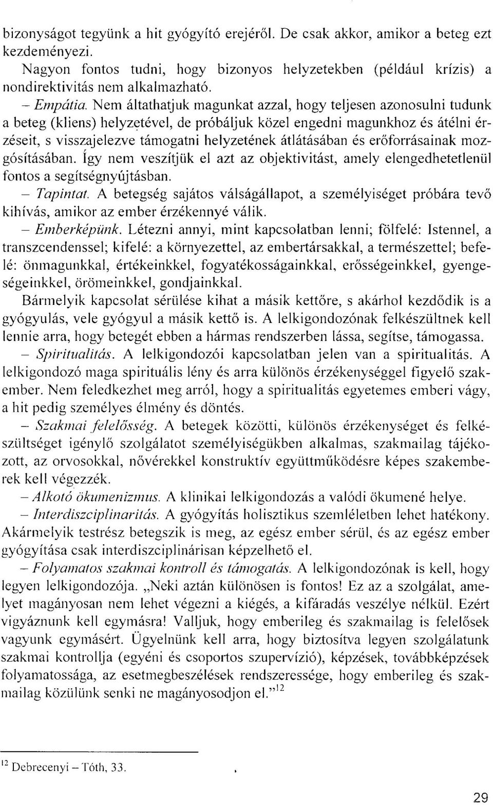 Nem áltathatjuk magunkat azzal, hogy teljesen azonosulni tudunk a beteg (kliens) helyzetével, de próbáljuk közel engedni magunkhoz és átélni érzéseit, s visszajelezve támogatni helyzetének