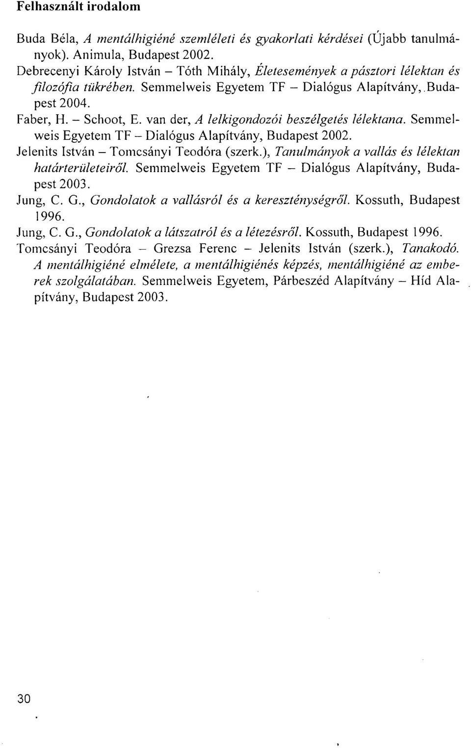 van der, A lelkigondozói beszélgetés lélektana. Semmelweis Egyetem TF - Dialógus Alapítvány, Budapest 2002. Jeleníts István - Tomcsányi Teodóra (szerk.