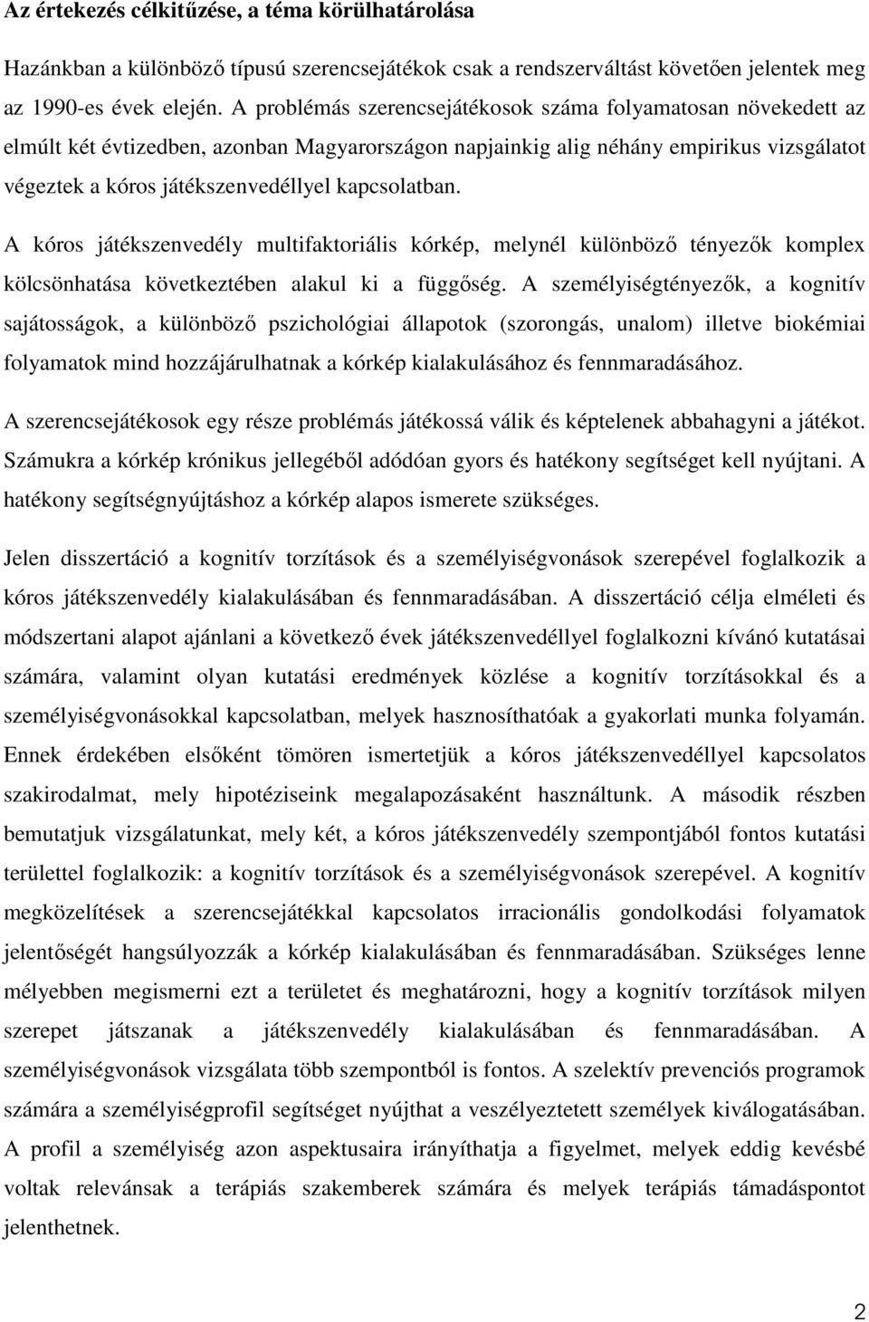 kapcsolatban. A kóros játékszenvedély multifaktoriális kórkép, melynél különbözı tényezık komplex kölcsönhatása következtében alakul ki a függıség.