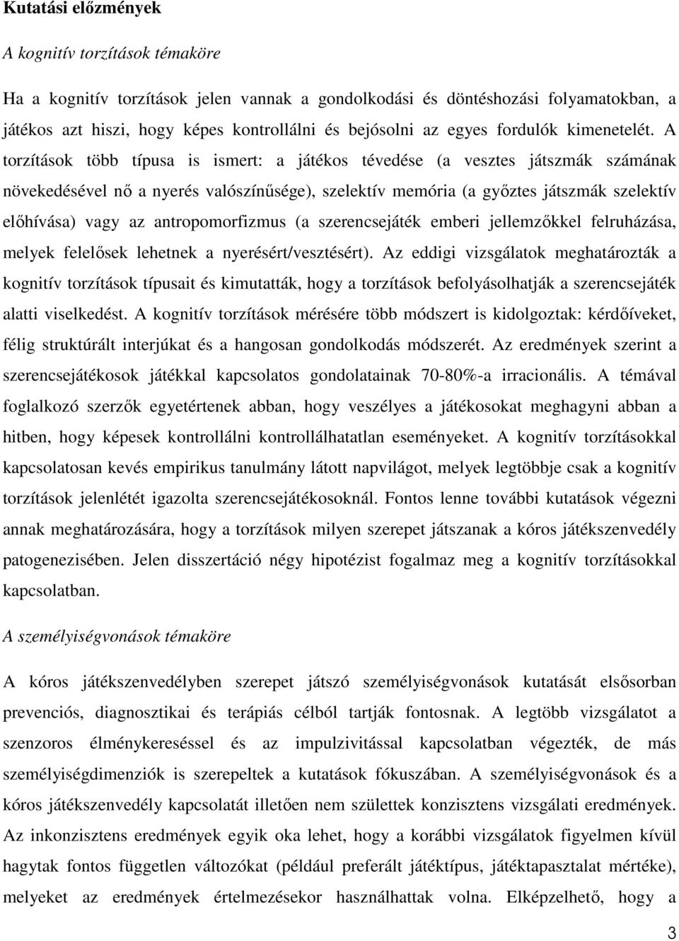 A torzítások több típusa is ismert: a játékos tévedése (a vesztes játszmák számának növekedésével nı a nyerés valószínősége), szelektív memória (a gyıztes játszmák szelektív elıhívása) vagy az