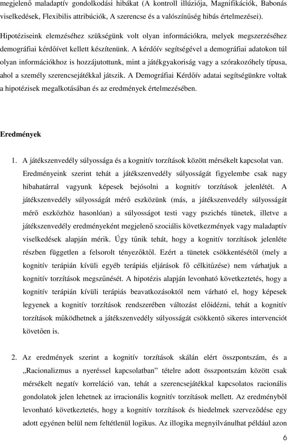 A kérdıív segítségével a demográfiai adatokon túl olyan információkhoz is hozzájutottunk, mint a játékgyakoriság vagy a szórakozóhely típusa, ahol a személy szerencsejátékkal játszik.